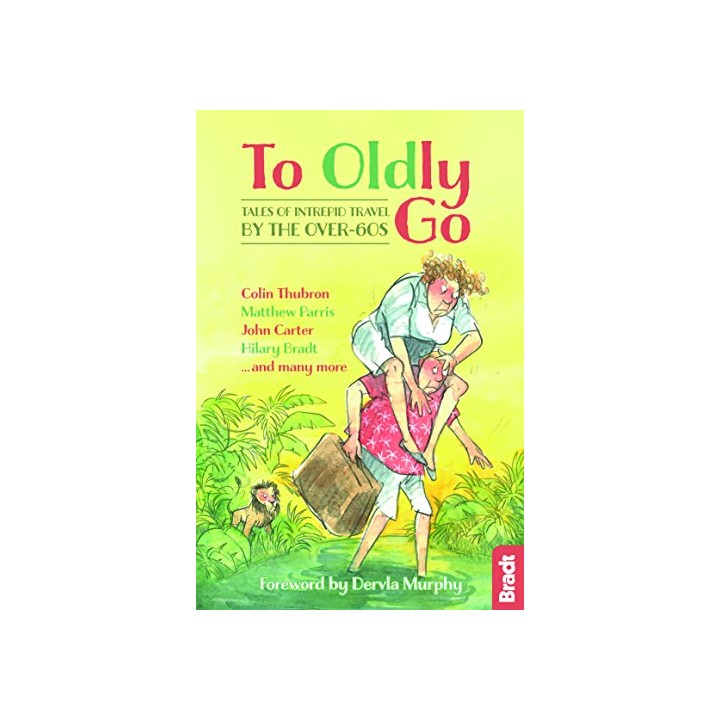 To Oldly Go: Tales of Intrepid Travel by the Over-60s (Bradt Travel Guides (Travel Literature)